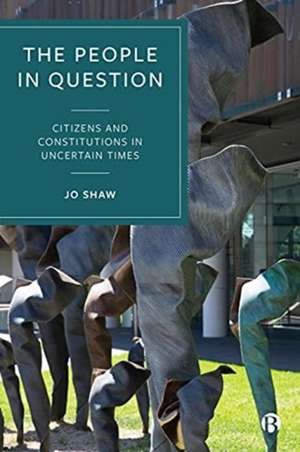 The People in Question – Citizens and Constitution s in Uncertain Times de J Shaw