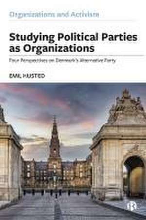 Studying Political Parties as Organizations – Four Perspectives on Denmark′s Alternative Party de Emil Husted