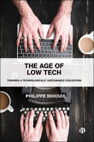 The Age of Low Tech – Towards a Technologically Su stainable Civilization de P Bihouix