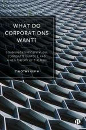 What Do Corporations Want? – Communicative Capitalism, Corporate Purpose, and a New Theory of the Firm de Timothy Kuhn