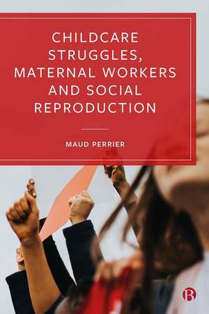 Childcare Struggles, Maternal Workers and Social R eproduction de M Perrier