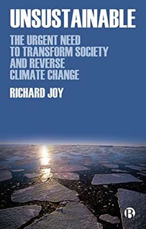 Unsustainable – The Urgent Need to Transform Socie ty and Reverse Climate Change de R Joy