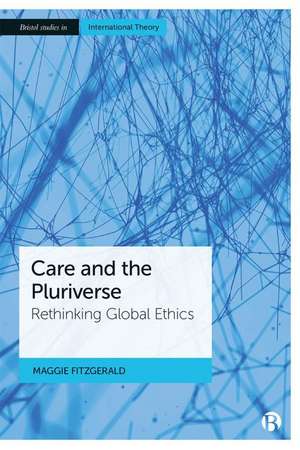 Care and the Pluriverse – Rethinking Global Ethics de Maggie Fitzgerald