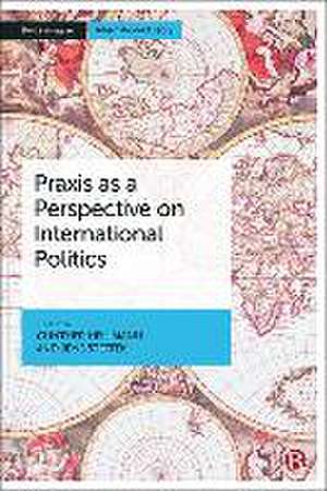 Praxis as a Perspective on International Politics de Gunther Hellmann