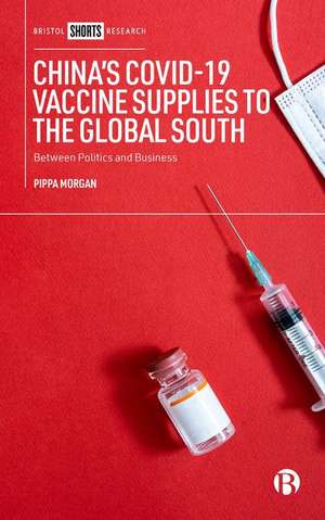 China′s COVID–19 Vaccine Supplies to the Global South – Between Politics and Business de P Morgan