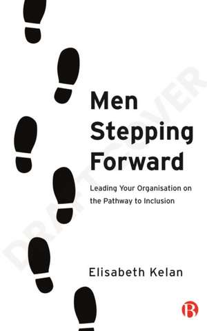 Men Stepping Forward – Leading Your Organisation o n the Path to Inclusion de E Kelan