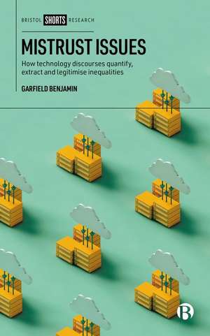 Mistrust Issues – How Technology Discourses Quantify, Extract and Legitimize Inequalities de Garfield Benjamin