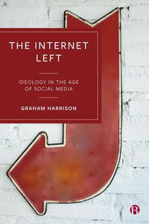 The Internet Left – Ideology in the Age of Social Media de Graham Harrison