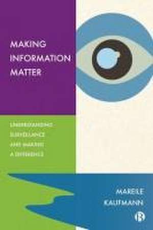 Making Information Matter – Understanding Surveill ance and Making a Difference de M Kaufmann