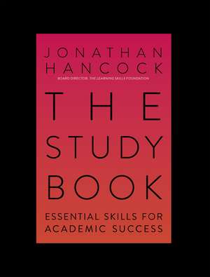 The Study Book: Essential Skills for Academic Success: Your Guide to Succeeding at Uni de Jonathan Hancock