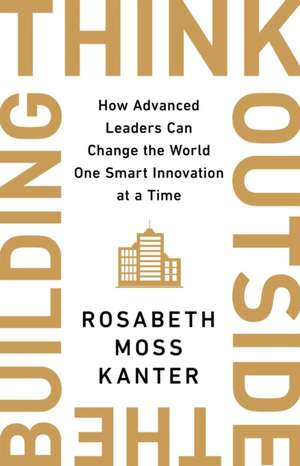 Think Outside The Building de Rosabeth Moss Kanter