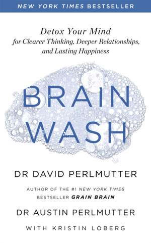 Brain Wash: Detox Your Mind for Clearer Thinking, Deeper Relationships and Lasting Happiness de David Perlmutter