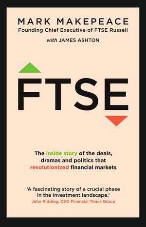 FTSE: The inside story of the deals, dramas and politics that revolutionized financial markets de Mark Makepeace