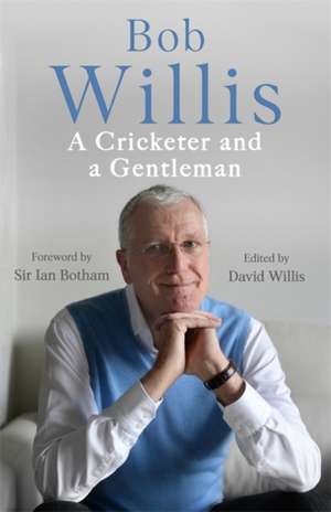 Bob Willis: A Cricketer and a Gentleman de Bob Willis