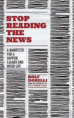 Stop Reading the News de Rolf Dobelli