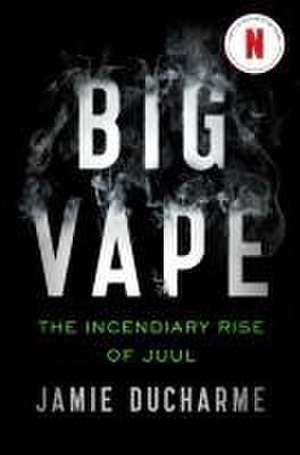 Big Vape: The Incendiary Rise of Juul de Jamie Ducharme