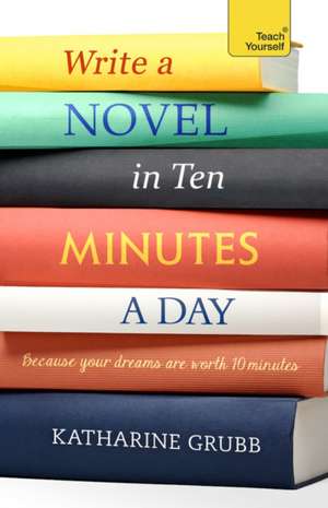 Write a Novel in 10 Minutes a Day de Katharine Grubb