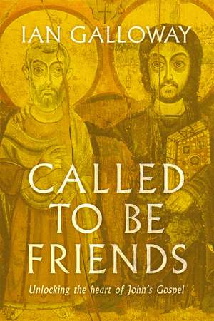 Called To Be Friends: Unlocking the Heart of John's Gospel de Ian Galloway