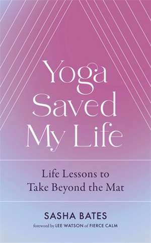 Yoga Saved My Life de Sasha Bates