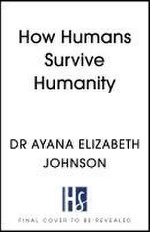 How Humans Survive Humanity de Dr Ayana Elizabeth Johnson