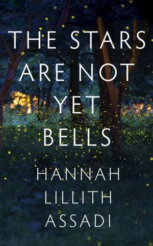 Assadi, H: The Stars Are Not Yet Bells de Hannah Lillith Assadi