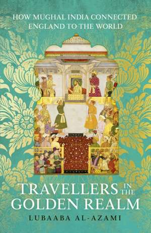 Travellers in the Golden Realm de Lubaaba Al-Azami