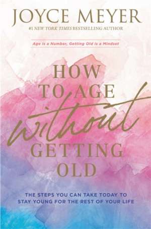 Meyer, J: How to Age Without Getting Old de Joyce Meyer