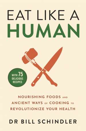 Eat Like a Human de Bill Schindler