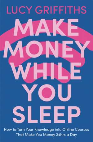 Make Money While You Sleep de Lucy Griffiths