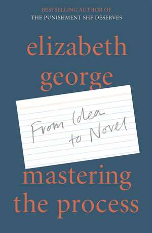 Mastering the Process: From Idea to Novel de Elizabeth George