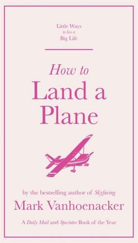 How to Land a Plane de Mark Vanhoenacker