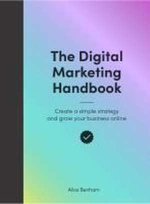 The Digital Marketing Handbook de Alice Benham