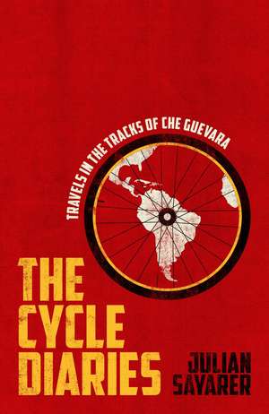 The Cycle Diaries: Latin America in the Tracks of Che Guevara de Julian Sayarer