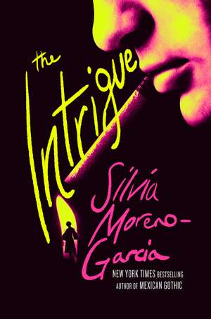 The Intrigue: A Novel Of Danger, Desire & Deception By The Bestselling Author Of Mexican Gothic de Silvia Moreno-García