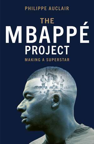 The Mbappé Project: Making a Superstar de Philippe Auclair