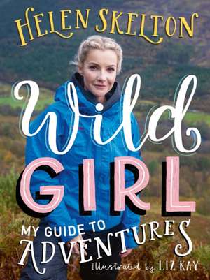 Wild Girl: How to Have Incredible Outdoor Adventures de Helen Skelton