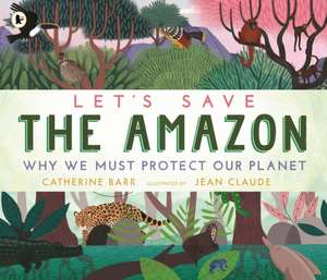 Let's Save the Amazon: Why we must protect our planet de Catherine Barr