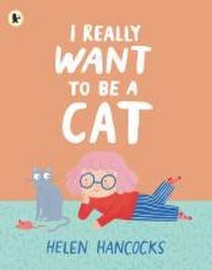 I Really Want To Be a Cat de Helen Hancocks