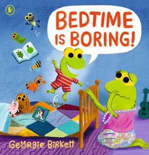 Bedtime Is Boring! de Georgie Birkett