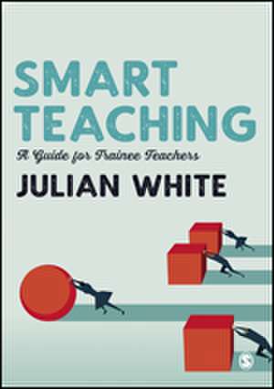 Smart Teaching: A Guide for Trainee Teachers de Julian White