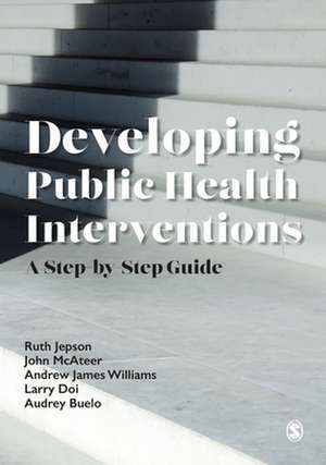 Developing Public Health Interventions: A Step-by-Step Guide de Ruth Jepson