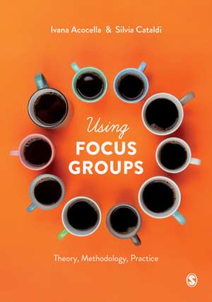 Using Focus Groups: Theory, Methodology, Practice de Ivana Acocella