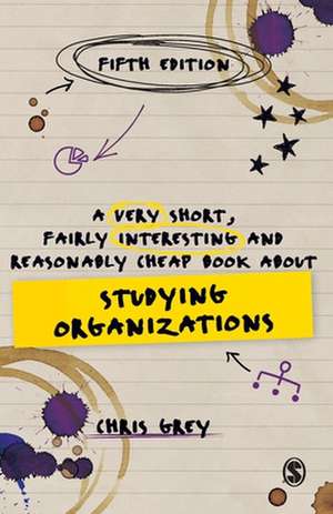 A Very Short, Fairly Interesting and Reasonably Cheap Book About Studying Organizations de Chris Grey