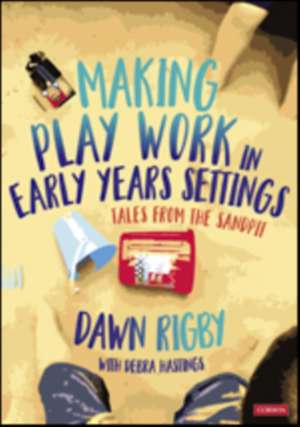 Making Play Work in Early Years Settings: Tales from the sandpit de Dawn Rigby