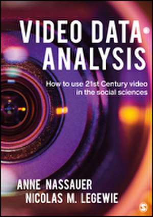 Video Data Analysis: How to Use 21st Century Video in the Social Sciences de Anne Nassauer