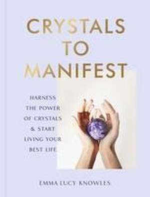 Crystals to Manifest de Emma Lucy Knowles