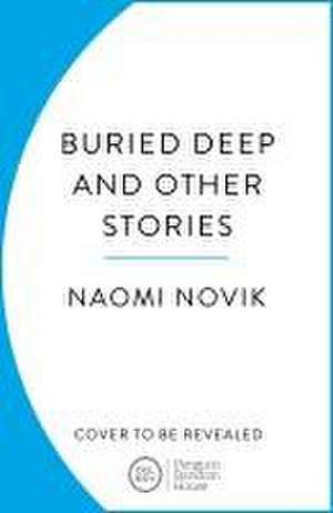 Buried Deep and Other Stories de Naomi Novik