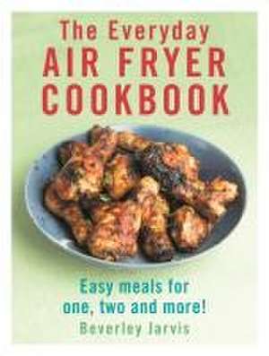 Jarvis, B: The Everyday Air Fryer Cookbook de Beverley Jarvis