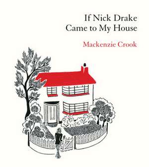 If Nick Drake Came to My House de Mackenzie Crook