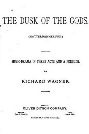 The Dusk of the Gods, Gotterdammerung. a Music Drama in Three Acts and a Prelude de Richard Wagner